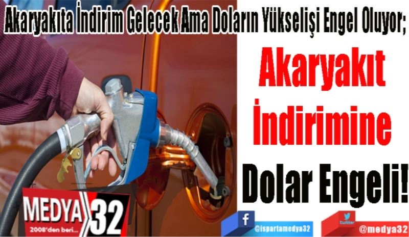 Akaryakıta İndirim Gelecek Ama Doların Yükselişi Engel Oluyor; 
Akaryakıt 
İndirimine 
Dolar Engeli! 
