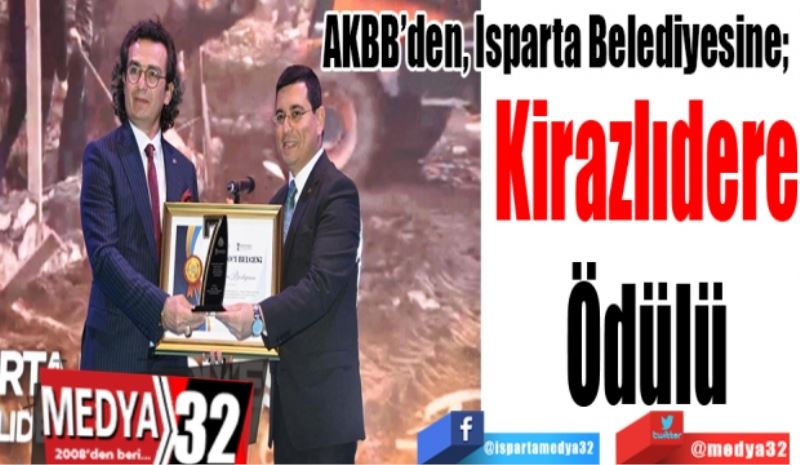 AKBB’den, Isparta Belediyesine; 
Kirazlıdere
Ödülü 
