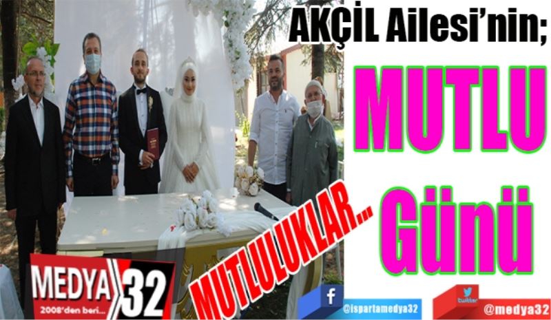AKÇİL Ailesi’nin; 
MUTLU 
Günü 
