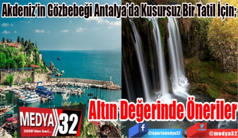 Akdeniz’in Gözbebeği Antalya’da Kusursuz Bir Tatil İçin; 
Altın Değerinde Öneriler
