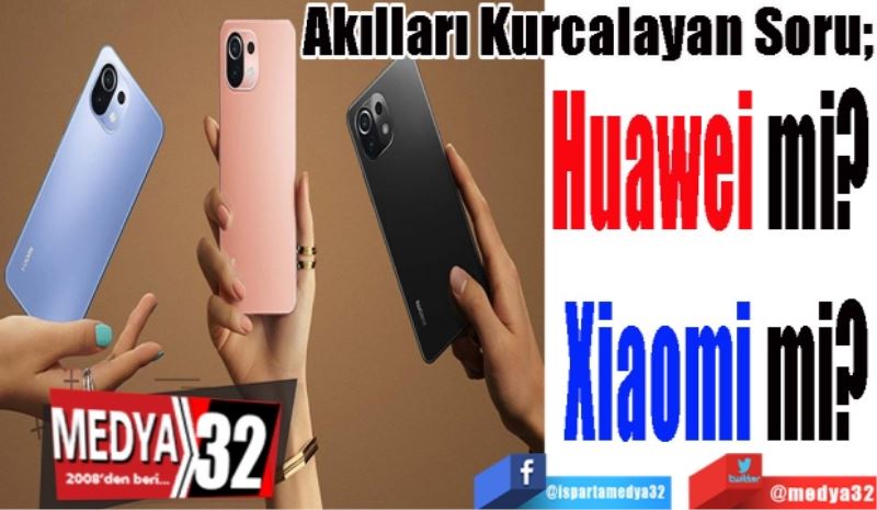 Akılları Kurcalayan Soru; 
Huawei mi? 
Xiaomi mi?
