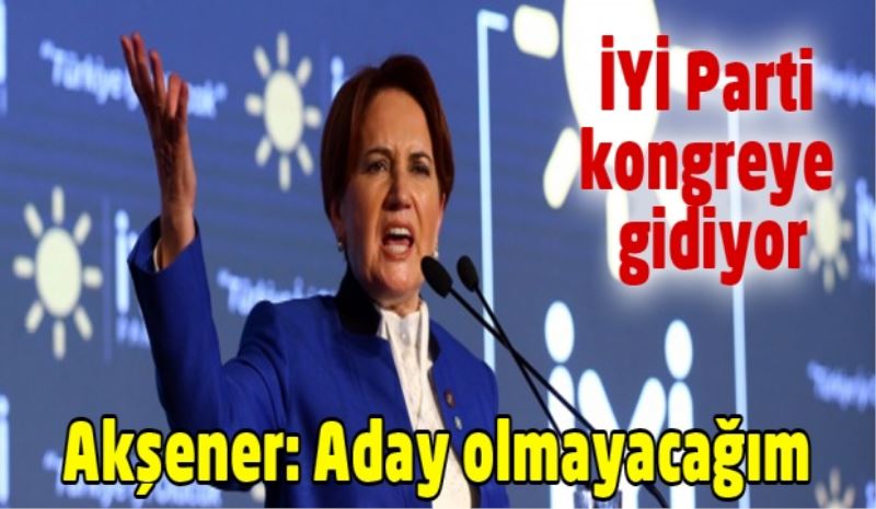 Akşener genel başkanlığı bıraktı