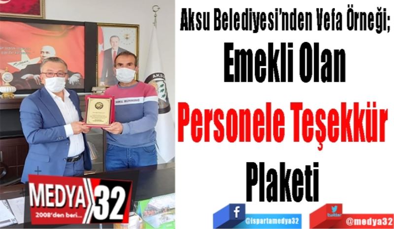 Aksu Belediyesi’nden Vefa Örneği; 
Emekli Olan
Personele Teşekkür 
Plaketi 
