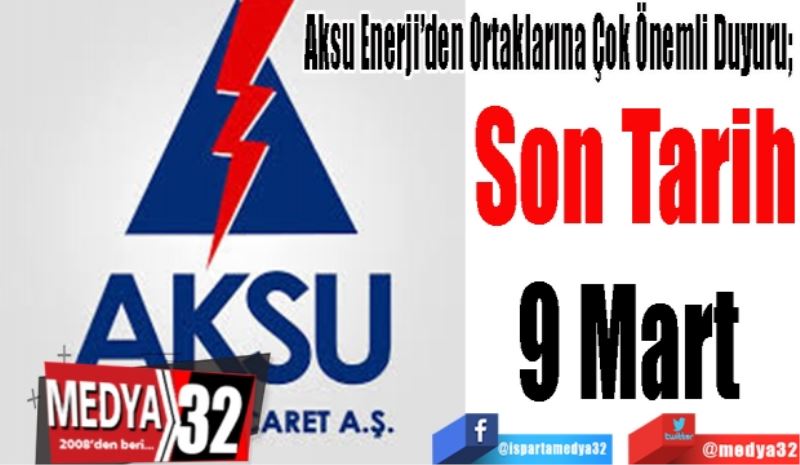 
Aksu Enerji’den Ortaklarına Çok Önemli Duyuru; 
Son Tarih
9 Mart 
