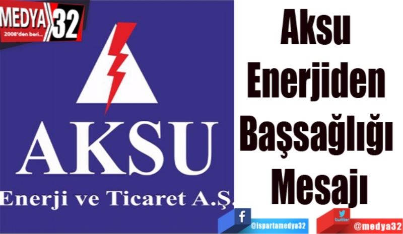 Aksu enerjiden 
Başsağlığı mesajı
