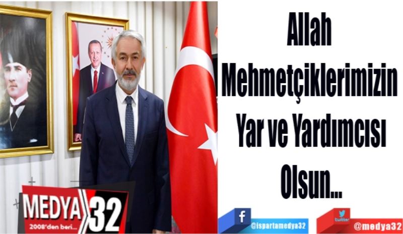 Allah 
Mehmetçiklerimizin 
Yar ve Yardımcısı
Olsun…
