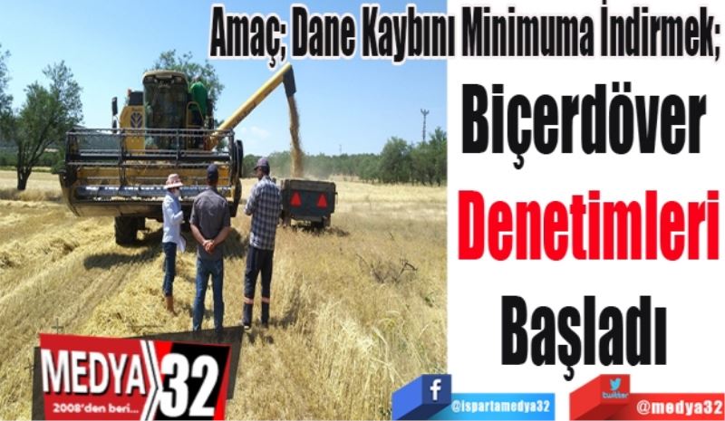 Amaç; Dane Kaybını Minimuma İndirmek; 
Biçerdöver 
Denetimleri
Başladı 
