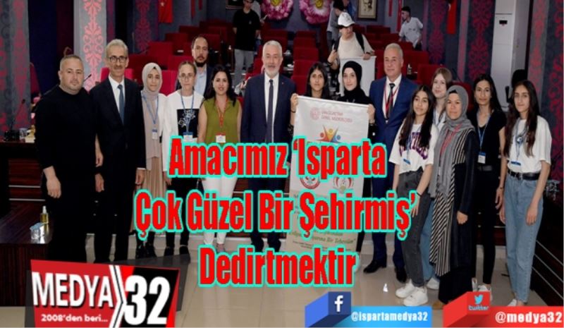 Amacımız ‘Isparta
Çok Güzel Bir Şehirmiş’ 
Dedirtmektir 
