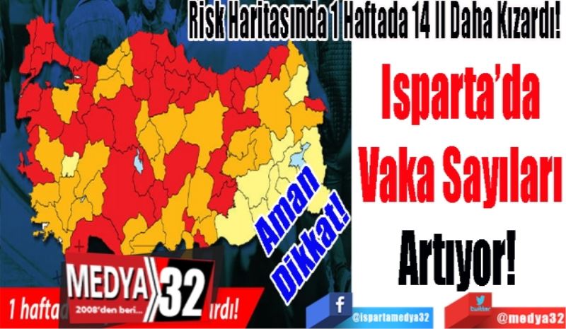 Aman Dikkat! 
Risk Haritasında 1 Haftada 14 İl Daha Kızardı! 
Isparta’da
Vaka Sayıları
Artıyor! 
