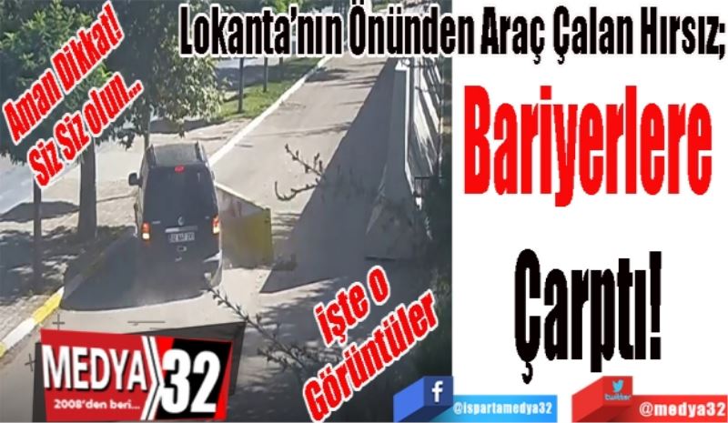 Aman Dikkat!
Siz Siz olun…
Lokanta’nın Önünden Araç Çalan Hırsız; 
Bariyerlere 
Çarptı! 
