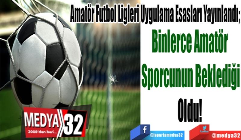 Amatör Futbol Ligleri Uygulama Esasları Yayınlandı; 
Binlerce Amatör 
Sporcunun Beklediği
Oldu! 
