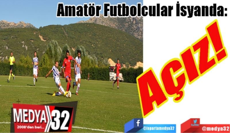 Amatör Futbolcular İsyanda: 
Açız!
