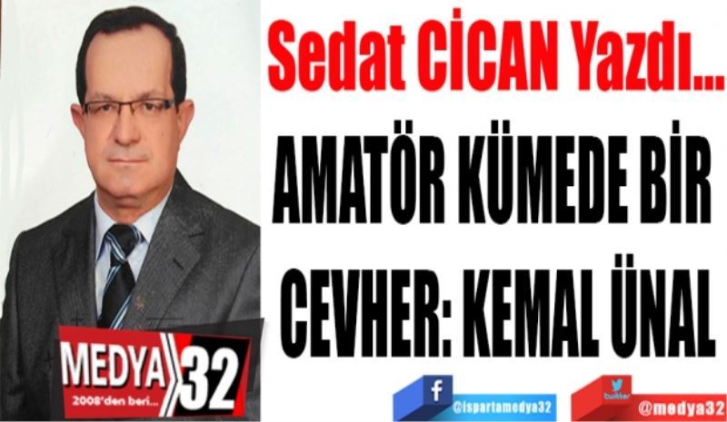 AMATÖR KÜMEDE BİR 
CEVHER: KEMAL ÜNAL
