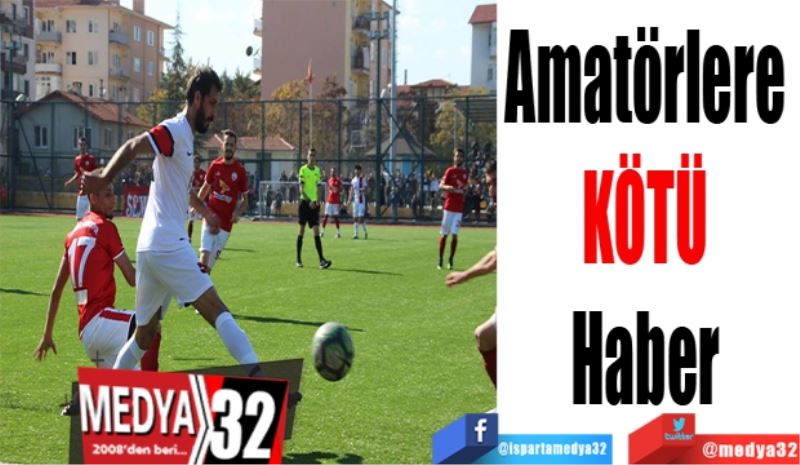 Amatörlere 
KÖTÜ 
Haber 
