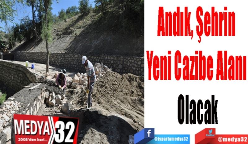 Andık, Şehrin 
Yeni Cazibe Alanı 
Olacak 
