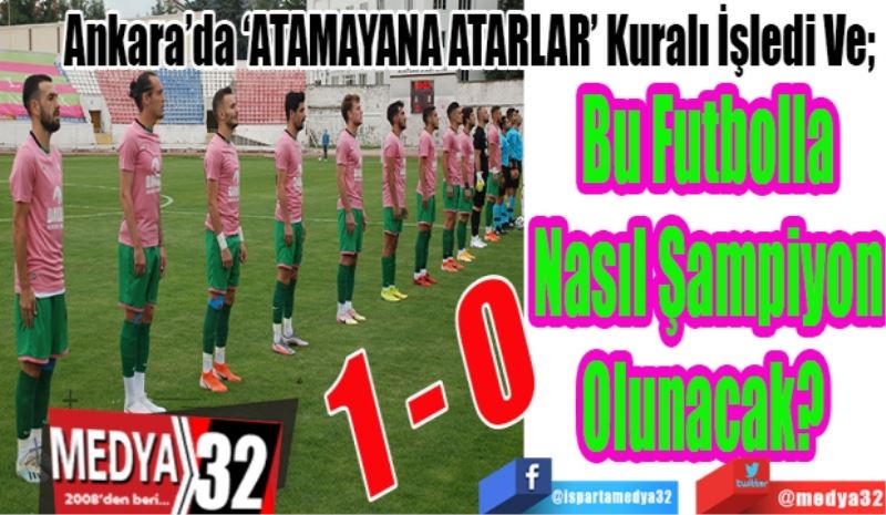 Ankara’da ‘ATAMAYANA ATARLAR’ Kuralı İşledi Ve; 
Bu Futbolla
Nasıl Şampiyon
Olunacak? 
