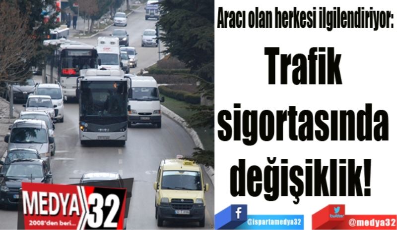 Aracı olan herkesi ilgilendiriyor: 
Trafik 
sigortasında 
değişiklik!  
