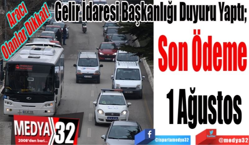 Aracı 
Olanlar Dikkat! 
Gelir İdaresi Başkanlığı Duyuru Yaptı; 
Son Ödeme 
1 Ağustos
