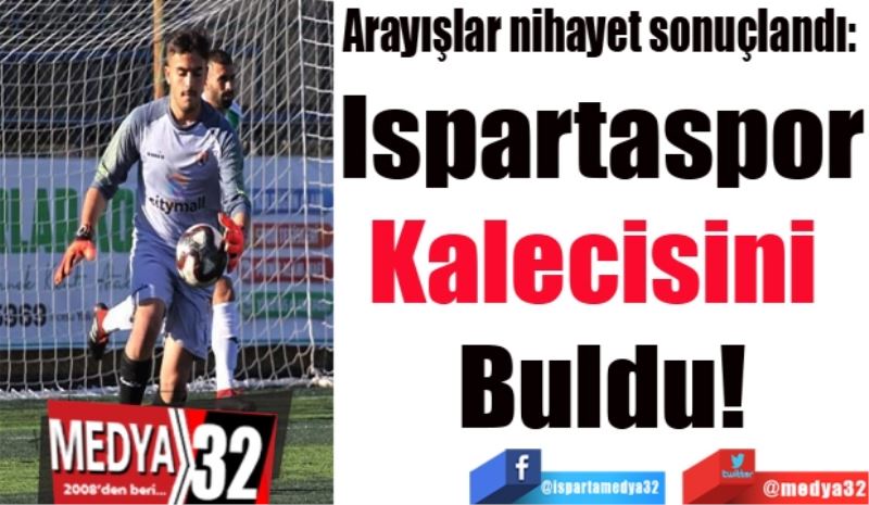 Arayışlar nihayet sonuçlandı: 
Ispartaspor
Kalecisini 
Buldu 
