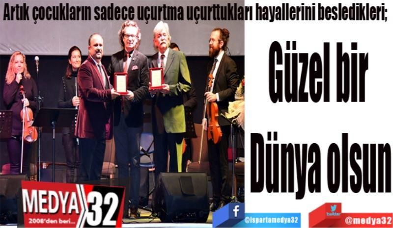 Artık çocukların sadece uçurtma uçurttukları hayallerini besledikleri; 
Güzel bir 
Dünya olsun
