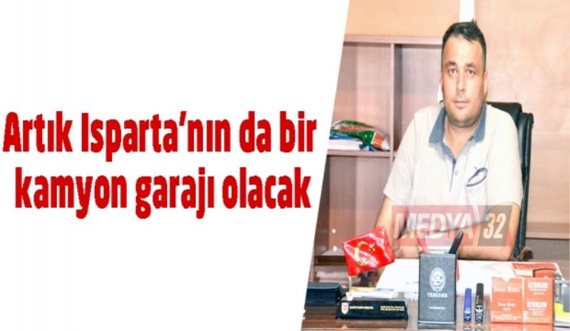 Artık Isparta’nın da bir kamyon garajı olacak