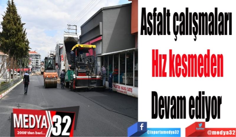 Asfalt çalışmaları 
Hız kesmeden
Devam ediyor 
