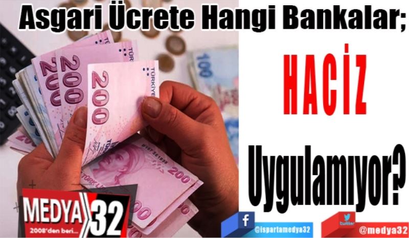 Asgari Ücrete Hangi Bankalar; 
HACİZ 
Uygulamıyor?
