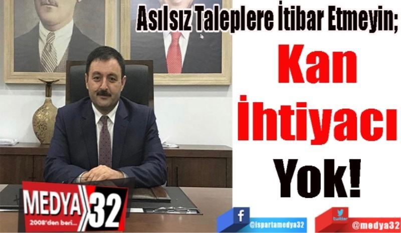 Asılsız Taleplere İtibar Etmeyin; 
Kan
İhtiyacı
Yok!
