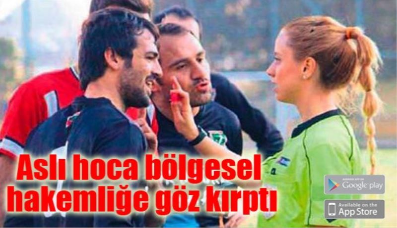 Aslı hoca bölgesel hakemliğe göz kırptı