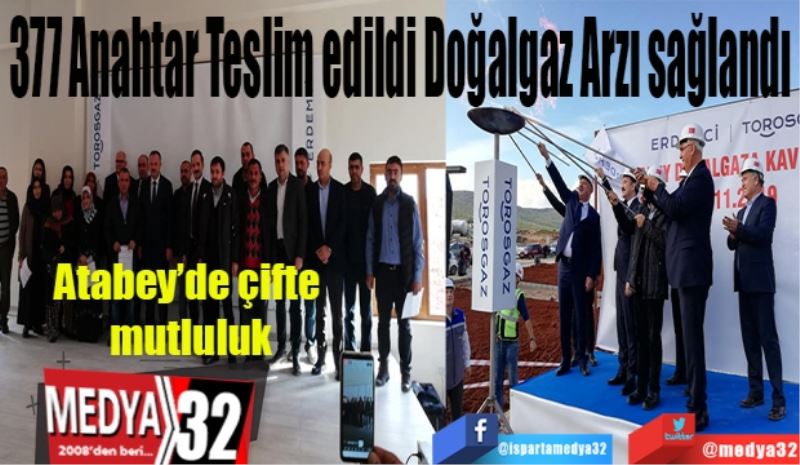 Atabey çifte mutluluk:  
377 Anahtar Teslim edildi Doğalgaz Arzı sağlandı 
