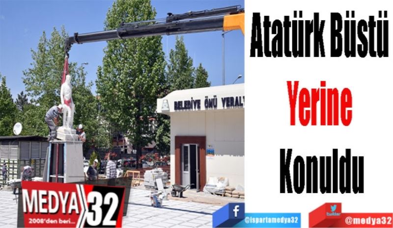 Atatürk Büstü 
Yerine Konuldu
