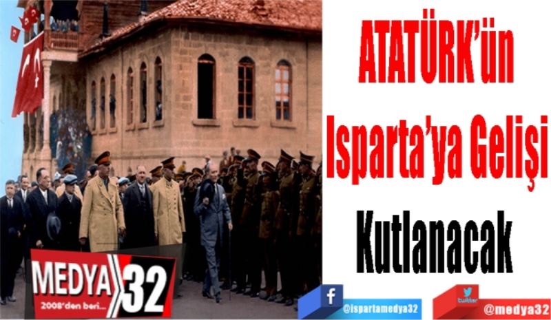 ATATÜRK’ün
Isparta’ya Gelişi
Kutlanacak 
