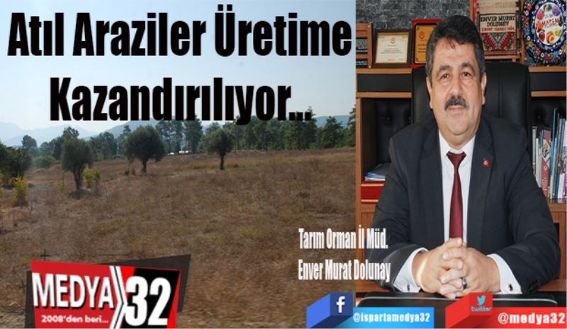 Atıl Araziler 
Üretime 
Kazandırılıyor 
