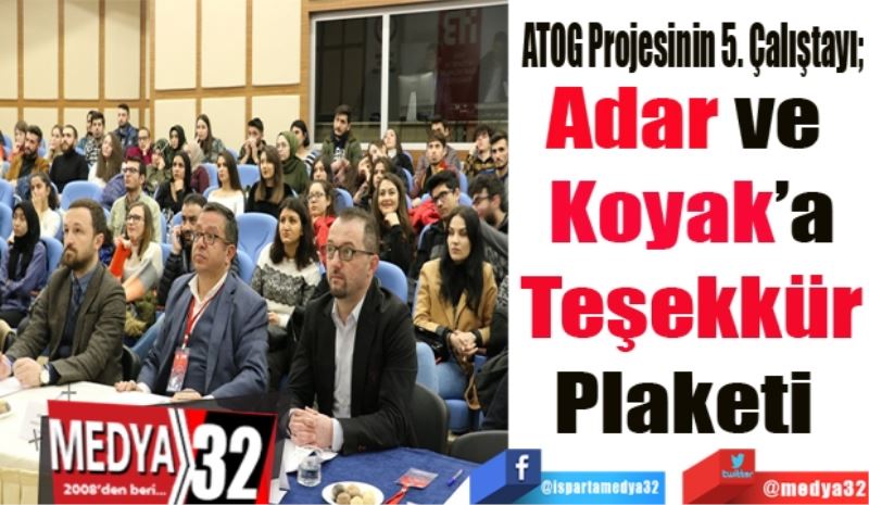 ATOG Projesinin 5. Çalıştayı; 
Adar ve 
Koyak’a
Teşekkür
Plaketi 
