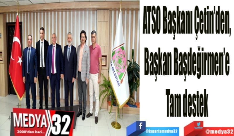 ATSO Başkanı Çetin’den, 
Başkan Başdeğirmen’e 
Tam destek 
