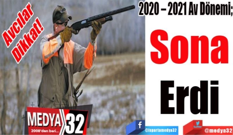 Avcılar 
Dikkat! 
2020 – 2021 Av Dönemi; 
Sona
Erdi
