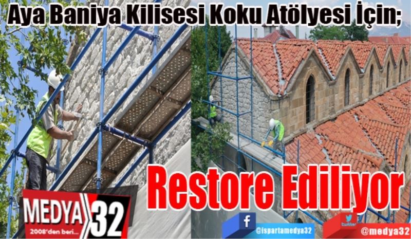 Aya Baniya Kilisesi Koku Atölyesi İçin; 
Restore Ediliyor 
