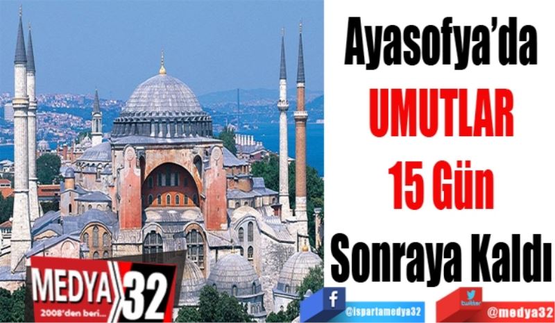 Ayasofya’da
UMUTLAR
15 Gün
Sonraya Kaldı 
