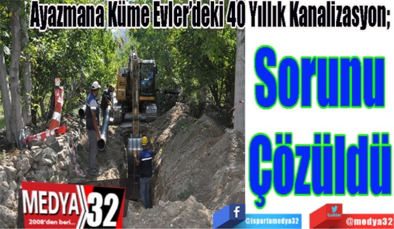 Ayazmana Küme Evler’deki 40 Yıllık Kanalizasyon; 
Sorunu
Çözüldü
