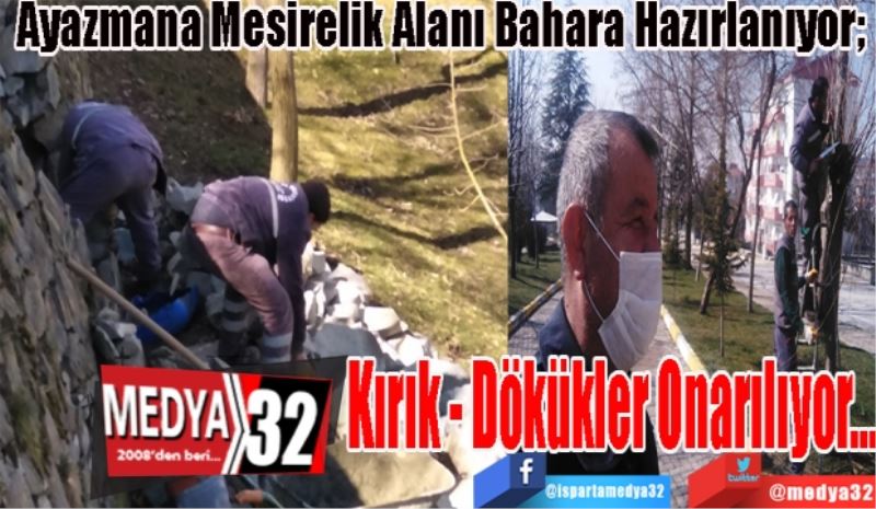 Ayazmana Mesirelik Alanı Bahara Hazırlanıyor; 
Kırık 
Dökükler 
Onarılıyor…
