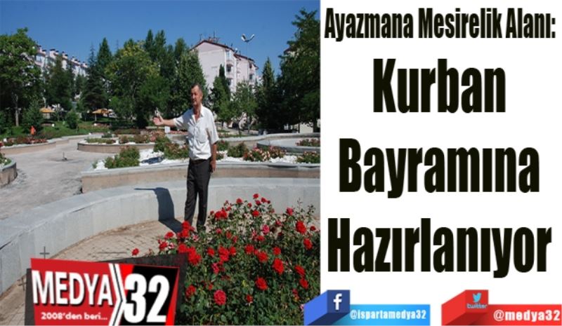 Ayazmana Mesirelik Alanı: 
Kurban 
Bayramına 
Hazırlanıyor 
