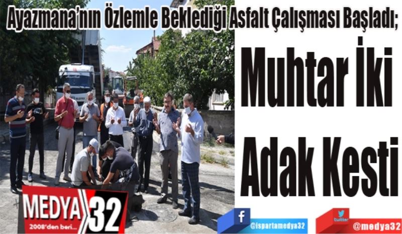 Ayazmana’nın Özlemle Beklediği Asfalt Çalışması Başladı; 
Muhtar İki 
Adak Kesti
