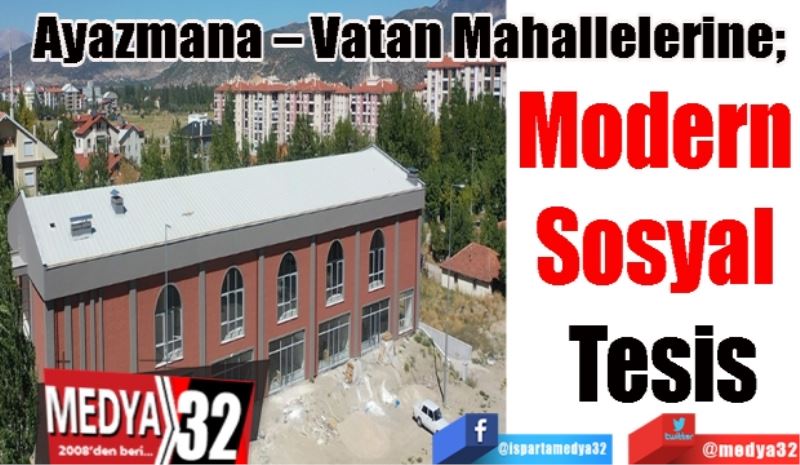 Ayazmana – Vatan Mahallelerine; 
Modern 
Sosyal 
Tesis 
