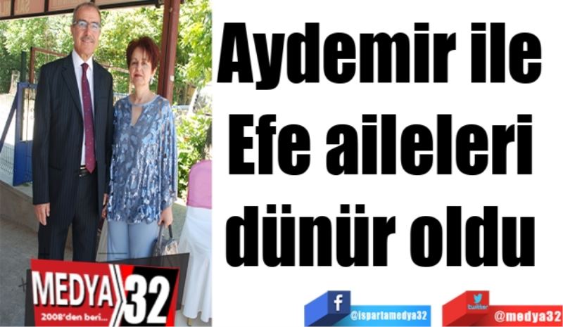Aydemir ile 
Efe aileleri 
dünür oldu 
