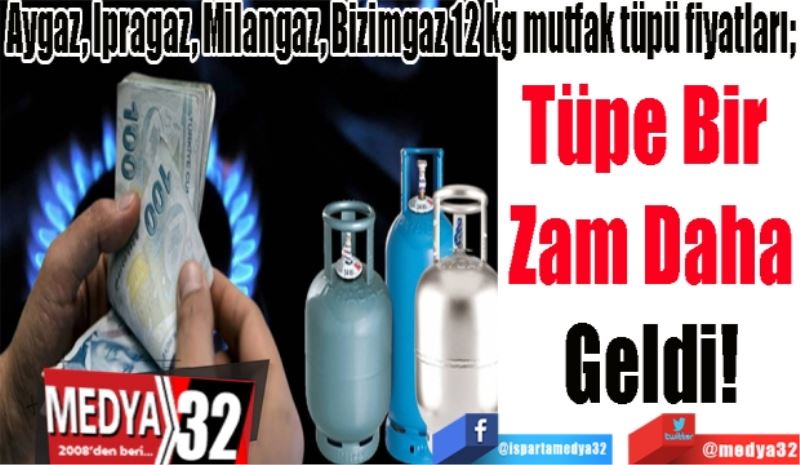 Aygaz, İpragaz, Milangaz, Bizimgaz 12 kg mutfak tüpü fiyatları; 
Tüpe Bir 
Zam Daha
Geldi! 
