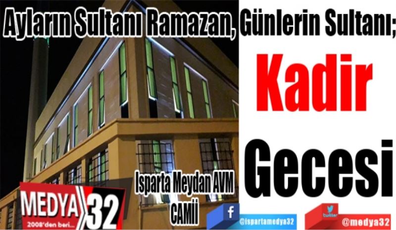 Ayların Sultanı Ramazan, Günlerin Sultanı; 
Kadir 
Gecesi
