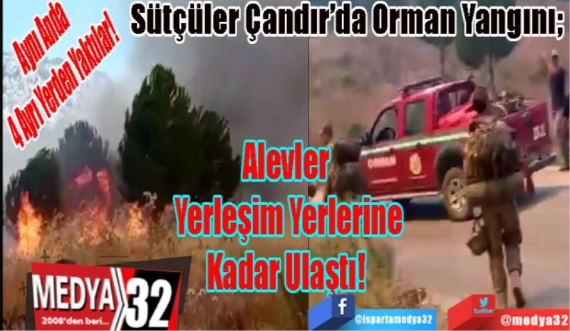 Aynı Anda 
4 Ayrı Yerden Yaktılar! 
Sütçüler Çandır’da Orman Yangını; 
Alevler 
Yerleşim Yerlerine
Kadar Ulaştı! 
