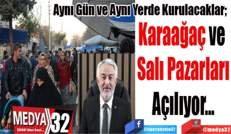 Aynı Gün ve Aynı Yerde Kurulacaklar; 
Karaağaç ve 
Salı Pazarları
Açılıyor…
