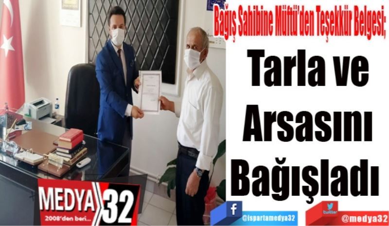 Bağış Sahibine Müftü’den Teşekkür Belgesi; 
Tarla ve
Arsasını
Bağışladı 
