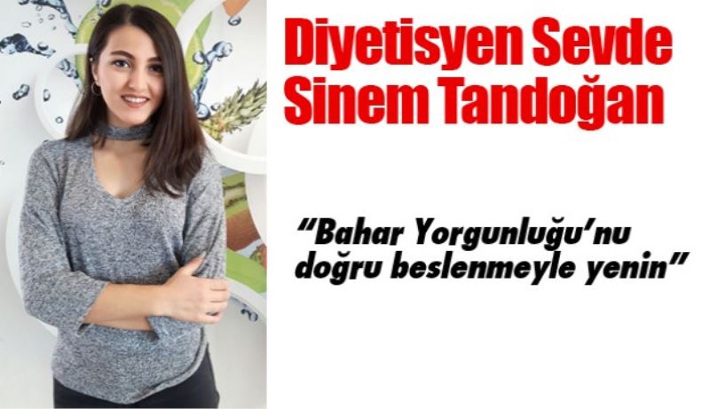 “Bahar Yorgunluğu’nu doğru beslenmeyle yenin”